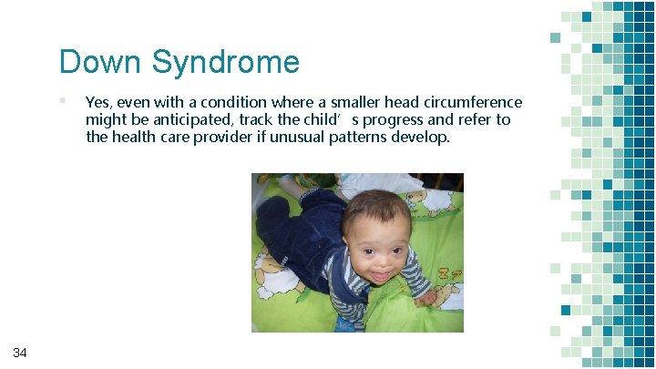Down Syndrome ▪ 34 Yes, even with a condition where a smaller head circumference Down Syndrome ▪ 34 Yes, even with a condition where a smaller head circumference