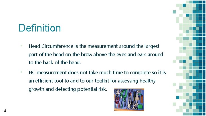 Definition ▪ Head Circumference is the measurement around the largest part of the head