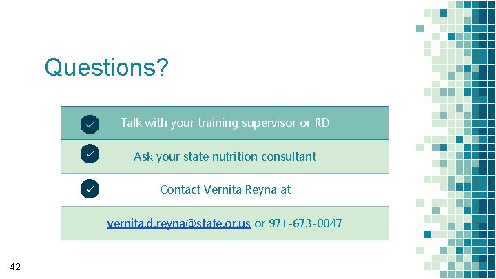 Questions? Talk with your training supervisor or RD Ask your state nutrition consultant Contact Questions? Talk with your training supervisor or RD Ask your state nutrition consultant Contact