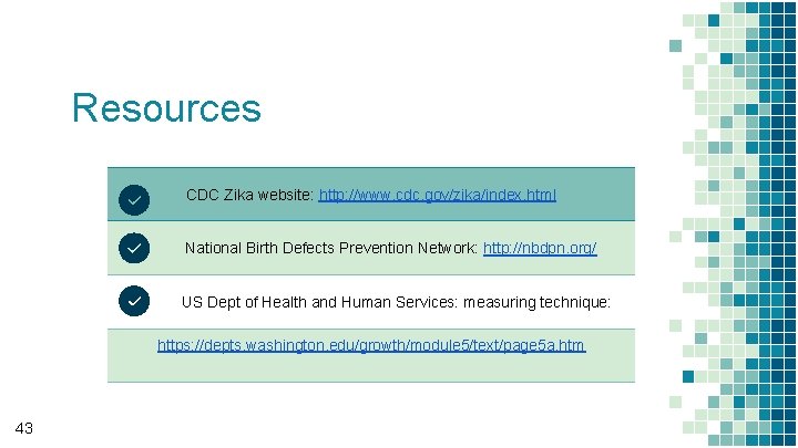 Resources CDC Zika website: http: //www. cdc. gov/zika/index. html National Birth Defects Prevention Network: