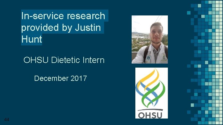 In-service research provided by Justin Hunt OHSU Dietetic Intern December 2017 44 