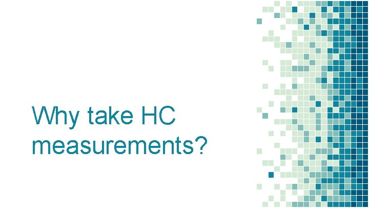 Why take HC measurements? Why take HC measurements?