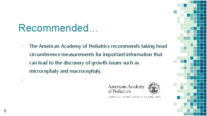 Recommended… ▪ The American Academy of Pediatrics recommends taking head circumference measurements for important