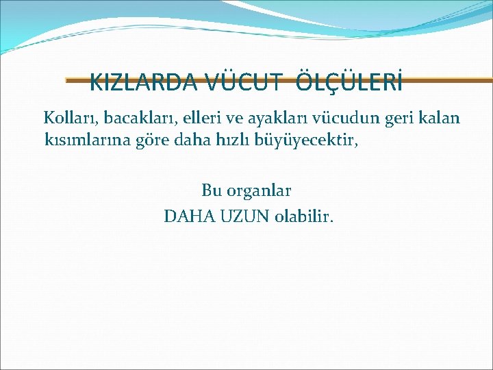 KIZLARDA VÜCUT ÖLÇÜLERİ Kolları, bacakları, elleri ve ayakları vücudun geri kalan kısımlarına göre daha