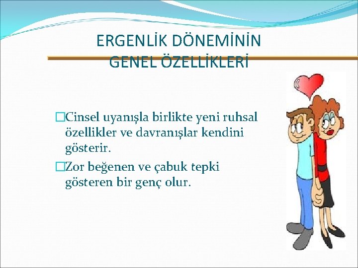 ERGENLİK DÖNEMİNİN GENEL ÖZELLİKLERİ �Cinsel uyanışla birlikte yeni ruhsal özellikler ve davranışlar kendini gösterir.