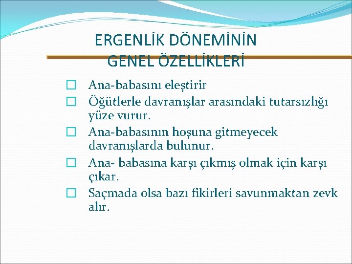 ERGENLİK DÖNEMİNİN GENEL ÖZELLİKLERİ � Ana-babasını eleştirir � Öğütlerle davranışlar arasındaki tutarsızlığı yüze vurur.