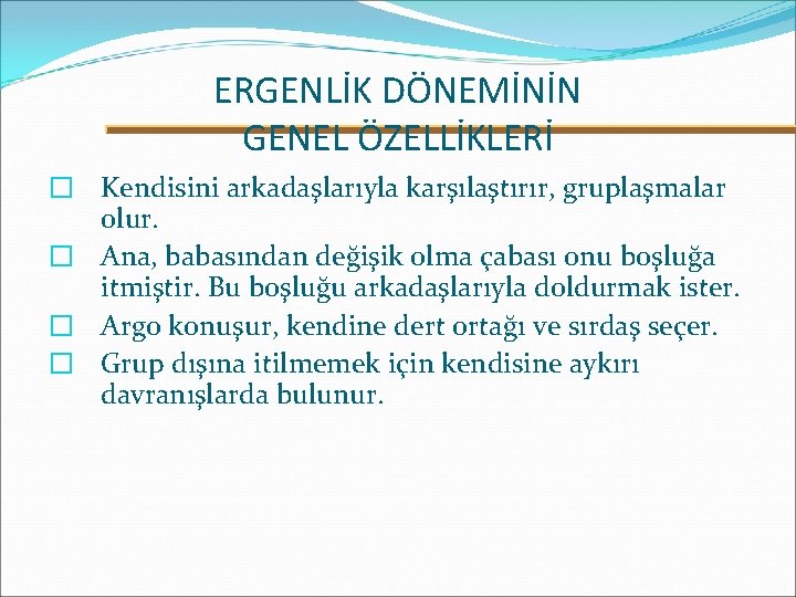 ERGENLİK DÖNEMİNİN GENEL ÖZELLİKLERİ � Kendisini arkadaşlarıyla karşılaştırır, gruplaşmalar olur. � Ana, babasından değişik