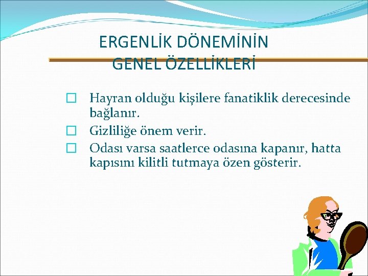 ERGENLİK DÖNEMİNİN GENEL ÖZELLİKLERİ � Hayran olduğu kişilere fanatiklik derecesinde bağlanır. � Gizliliğe önem