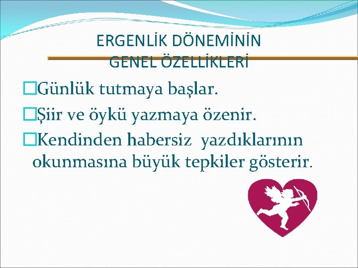 ERGENLİK DÖNEMİNİN GENEL ÖZELLİKLERİ � Günlük tutmaya başlar. � Şiir ve öykü yazmaya özenir.