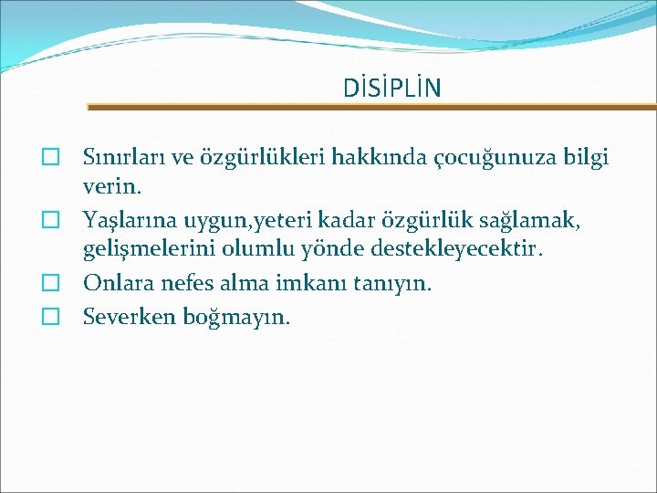 DİSİPLİN � Sınırları ve özgürlükleri hakkında çocuğunuza bilgi verin. � Yaşlarına uygun, yeteri kadar