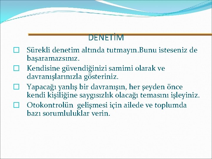 DENETİM � Sürekli denetim altında tutmayın. Bunu isteseniz de başaramazsınız. � Kendisine güvendiğinizi samimi