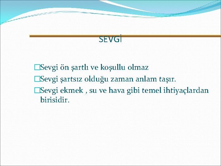 SEVGİ �Sevgi ön şartlı ve koşullu olmaz �Sevgi şartsız olduğu zaman anlam taşır. �Sevgi