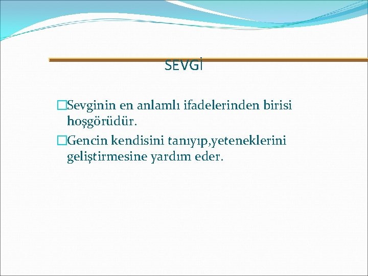 SEVGİ �Sevginin en anlamlı ifadelerinden birisi hoşgörüdür. �Gencin kendisini tanıyıp, yeteneklerini geliştirmesine yardım eder.