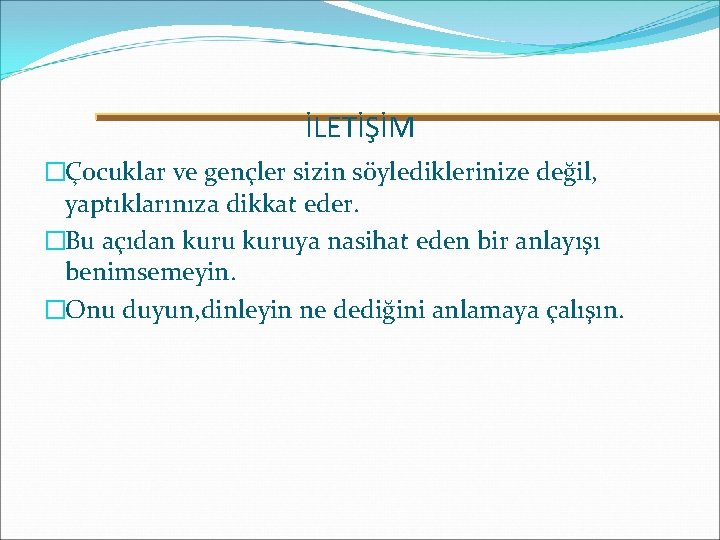 İLETİŞİM �Çocuklar ve gençler sizin söylediklerinize değil, yaptıklarınıza dikkat eder. �Bu açıdan kuruya nasihat