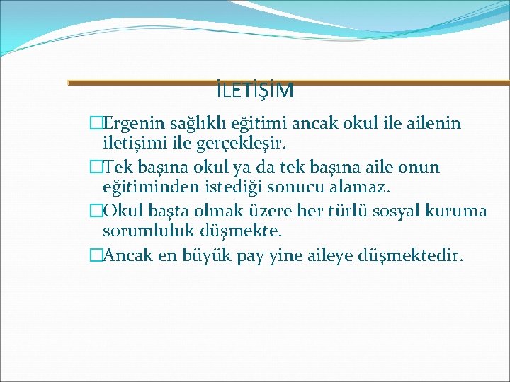 İLETİŞİM �Ergenin sağlıklı eğitimi ancak okul ile ailenin iletişimi ile gerçekleşir. �Tek başına okul