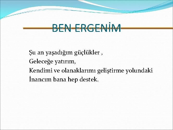 BEN ERGENİM Şu an yaşadığım güçlükler , Geleceğe yatırım, Kendimi ve olanaklarımı geliştirme yolundaki