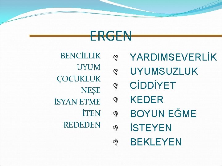 ERGEN BENCİLLİK UYUM ÇOCUKLUK NEŞE İSYAN ETME İTEN REDEDEN D D D D YARDIMSEVERLİK