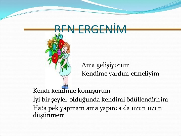 BEN ERGENİM Ama gelişiyorum Kendime yardım etmeliyim Kendi kendime konuşurum İyi bir şeyler olduğunda