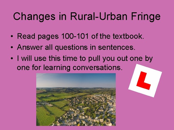 Changes in Rural-Urban Fringe • Read pages 100 -101 of the textbook. • Answer