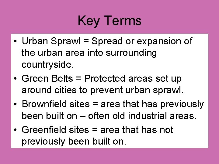 Key Terms • Urban Sprawl = Spread or expansion of the urban area into