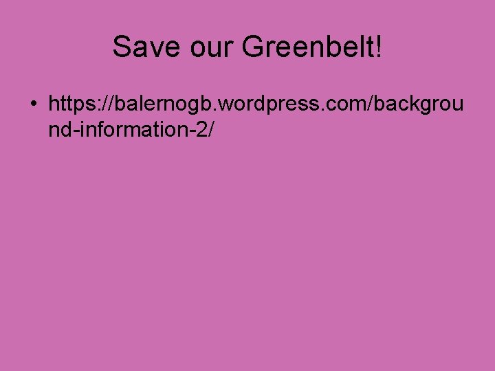 Save our Greenbelt! • https: //balernogb. wordpress. com/backgrou nd-information-2/ 