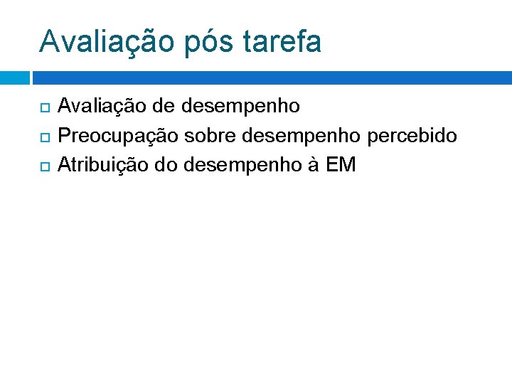 Avaliação pós tarefa Avaliação de desempenho Preocupação sobre desempenho percebido Atribuição do desempenho à Avaliação pós tarefa Avaliação de desempenho Preocupação sobre desempenho percebido Atribuição do desempenho à