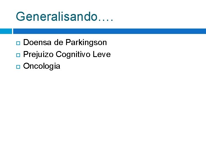 Generalisando…. Doensa de Parkingson Prejuízo Cognitivo Leve Oncologia Generalisando…. Doensa de Parkingson Prejuízo Cognitivo Leve Oncologia