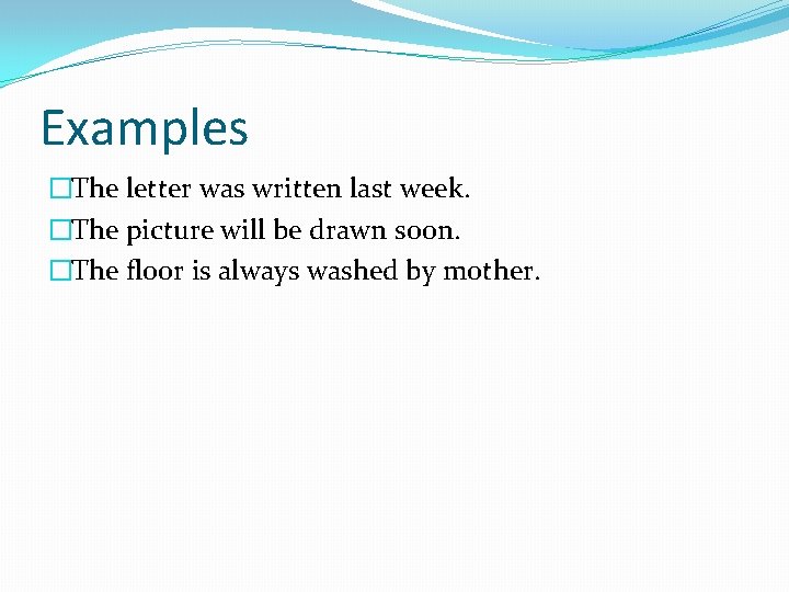 Examples �The letter was written last week. �The picture will be drawn soon. �The