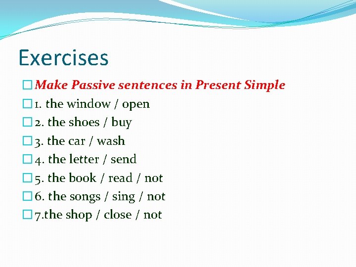 Exercises � Make Passive sentences in Present Simple � 1. the window / open