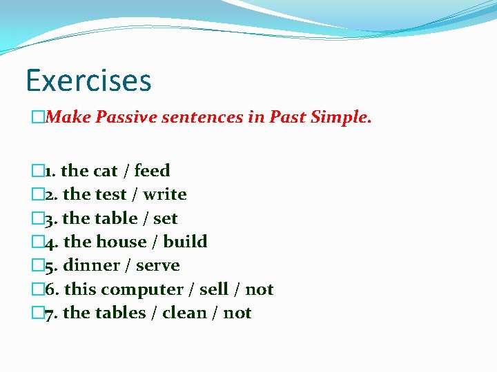 Exercises �Make Passive sentences in Past Simple. � 1. the cat / feed �