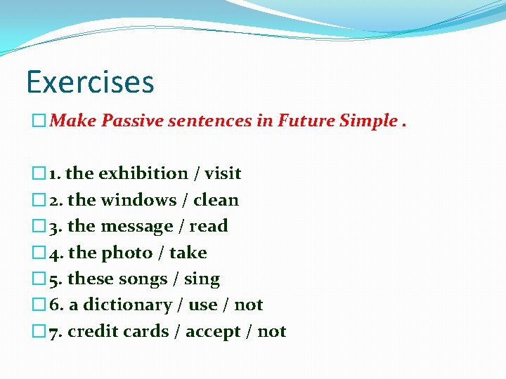 Exercises � Make Passive sentences in Future Simple. � 1. the exhibition / visit