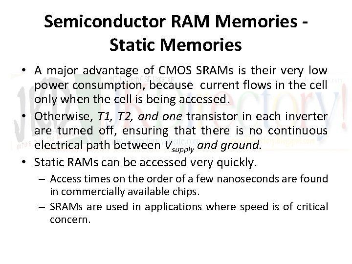 Semiconductor RAM Memories Static Memories • A major advantage of CMOS SRAMs is their