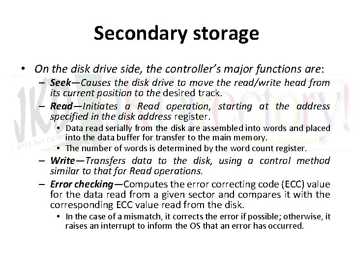 Secondary storage • On the disk drive side, the controller’s major functions are: –