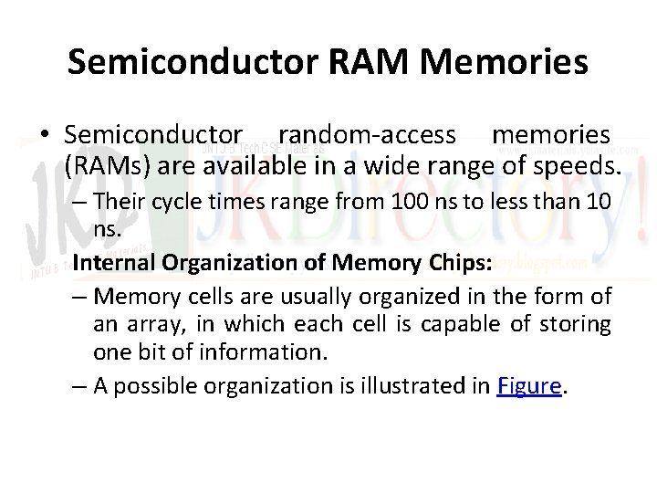 Semiconductor RAM Memories • Semiconductor random-access memories (RAMs) are available in a wide range