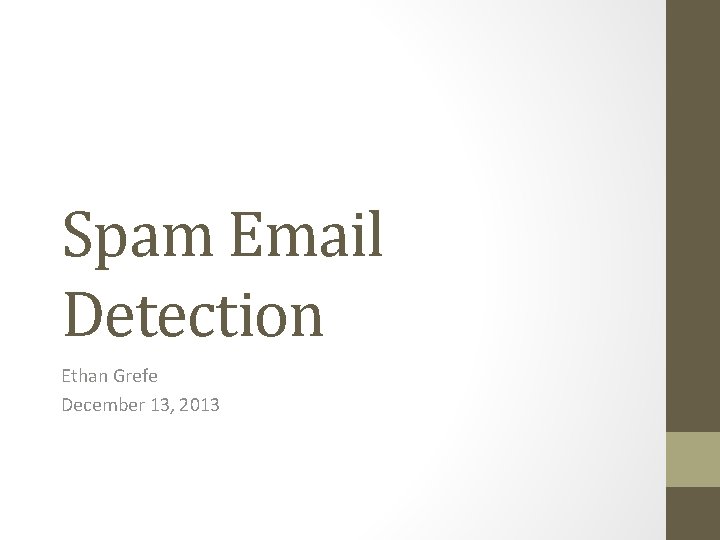 Spam Email Detection Ethan Grefe December 13, 2013 