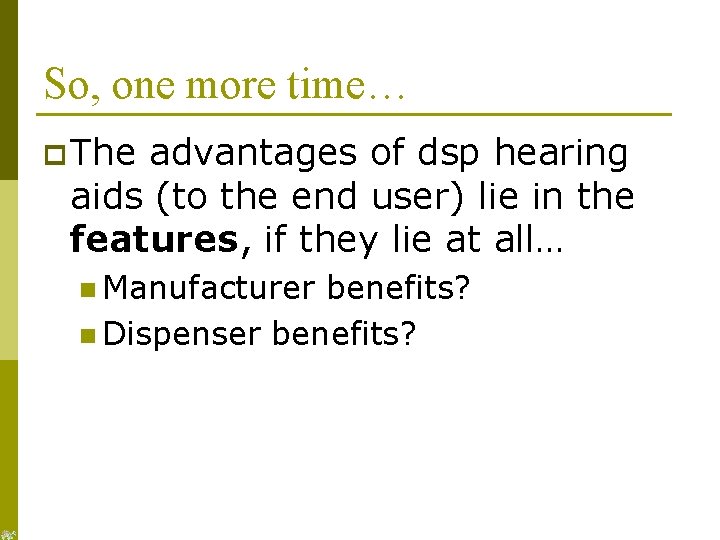 So, one more time… p The advantages of dsp hearing aids (to the end So, one more time… p The advantages of dsp hearing aids (to the end