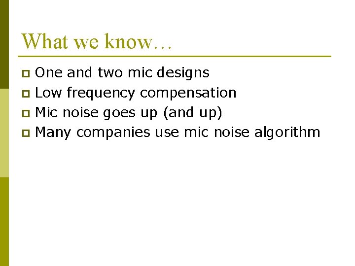 What we know… One and two mic designs p Low frequency compensation p Mic What we know… One and two mic designs p Low frequency compensation p Mic