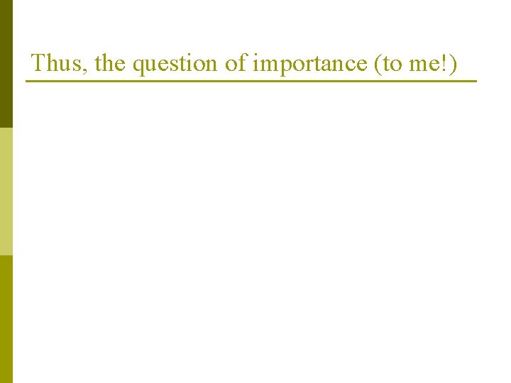 Thus, the question of importance (to me!) Thus, the question of importance (to me!)