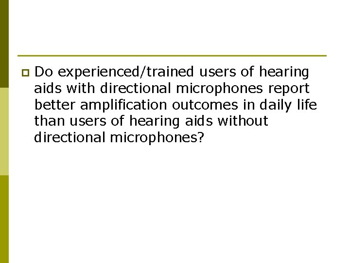 p Do experienced/trained users of hearing aids with directional microphones report better amplification outcomes p Do experienced/trained users of hearing aids with directional microphones report better amplification outcomes