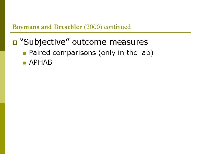 Boymans and Dreschler (2000) continued p “Subjective” outcome measures n n Paired comparisons (only Boymans and Dreschler (2000) continued p “Subjective” outcome measures n n Paired comparisons (only