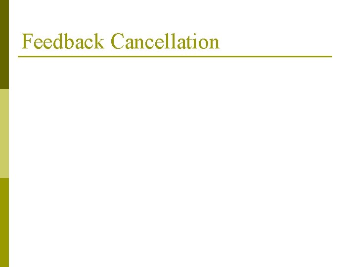 Feedback Cancellation Feedback Cancellation
