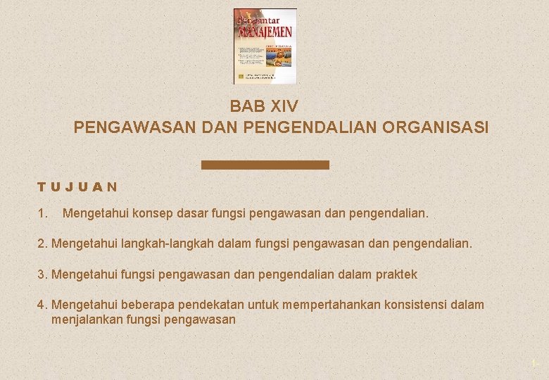 BAB XIV PENGAWASAN DAN PENGENDALIAN ORGANISASI TUJUAN 1. Mengetahui konsep dasar fungsi pengawasan dan