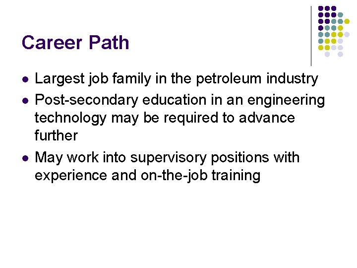 Career Path l l l Largest job family in the petroleum industry Post-secondary education