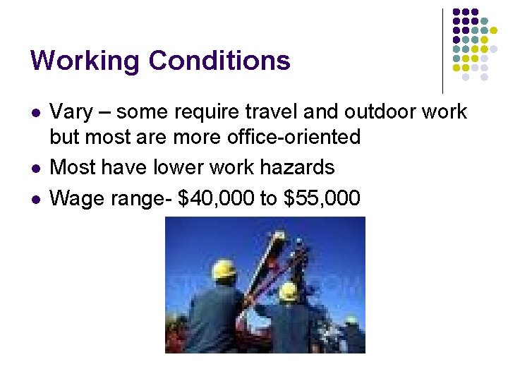 Working Conditions l l l Vary – some require travel and outdoor work but
