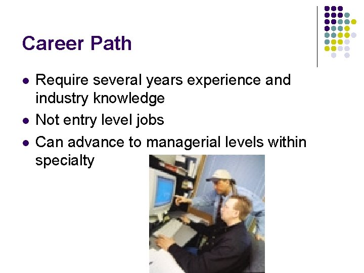 Career Path l l l Require several years experience and industry knowledge Not entry
