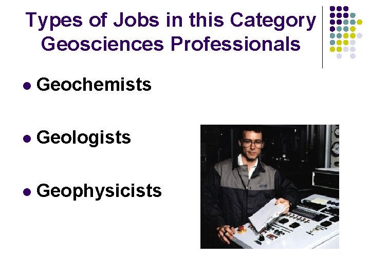 Types of Jobs in this Category Geosciences Professionals l Geochemists l Geologists l Geophysicists