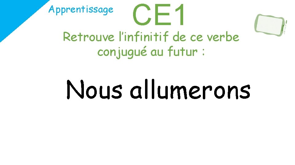 Apprentissage CE 1 Retrouve l’infinitif de ce verbe conjugué au futur : Nous allumerons