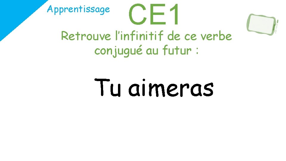Apprentissage CE 1 Retrouve l’infinitif de ce verbe conjugué au futur : Tu aimeras