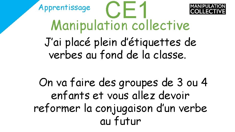 Apprentissage CE 1 Manipulation collective J’ai placé plein d’étiquettes de verbes au fond de