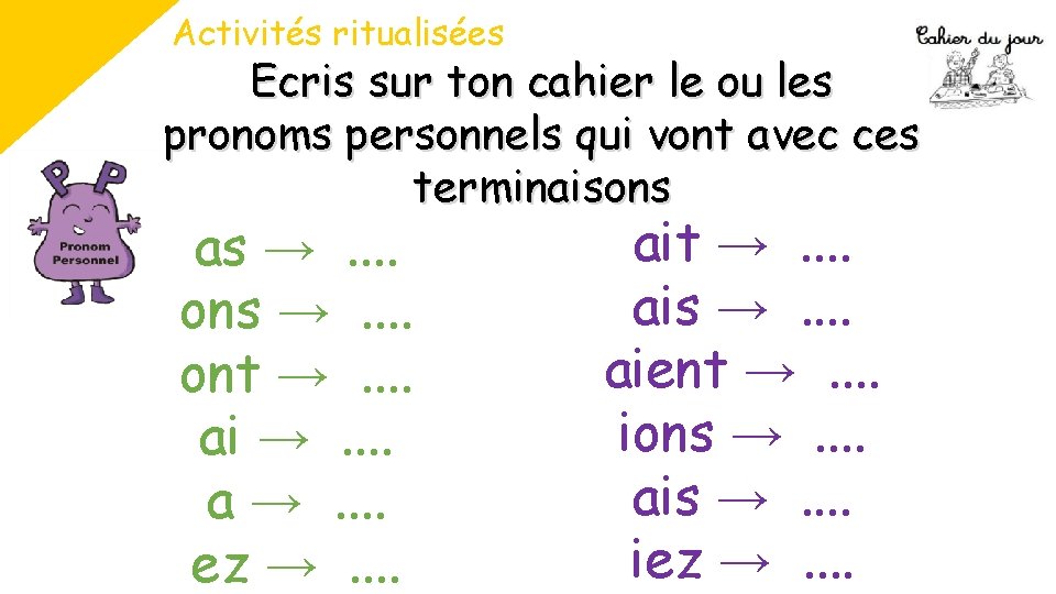 Activités ritualisées Ecris sur ton cahier le ou les pronoms personnels qui vont avec